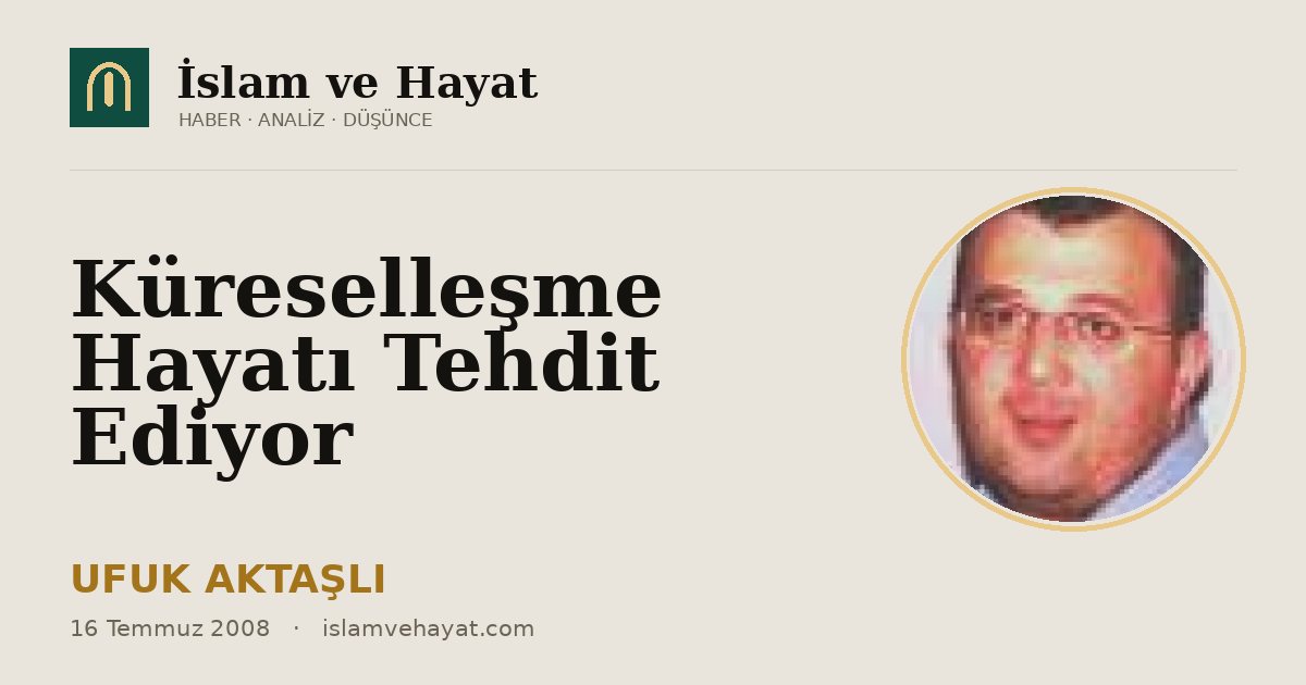 Küreselleşme Hayatı Tehdit Ediyor