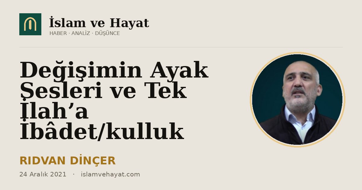 Değişimin Ayak Sesleri ve Tek İlah’a İbâdet/kulluk