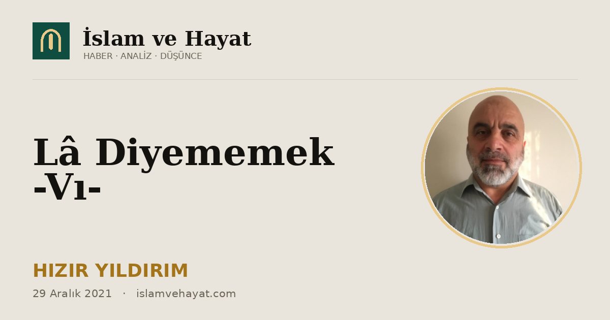 Lâ Diyememek -Vı-