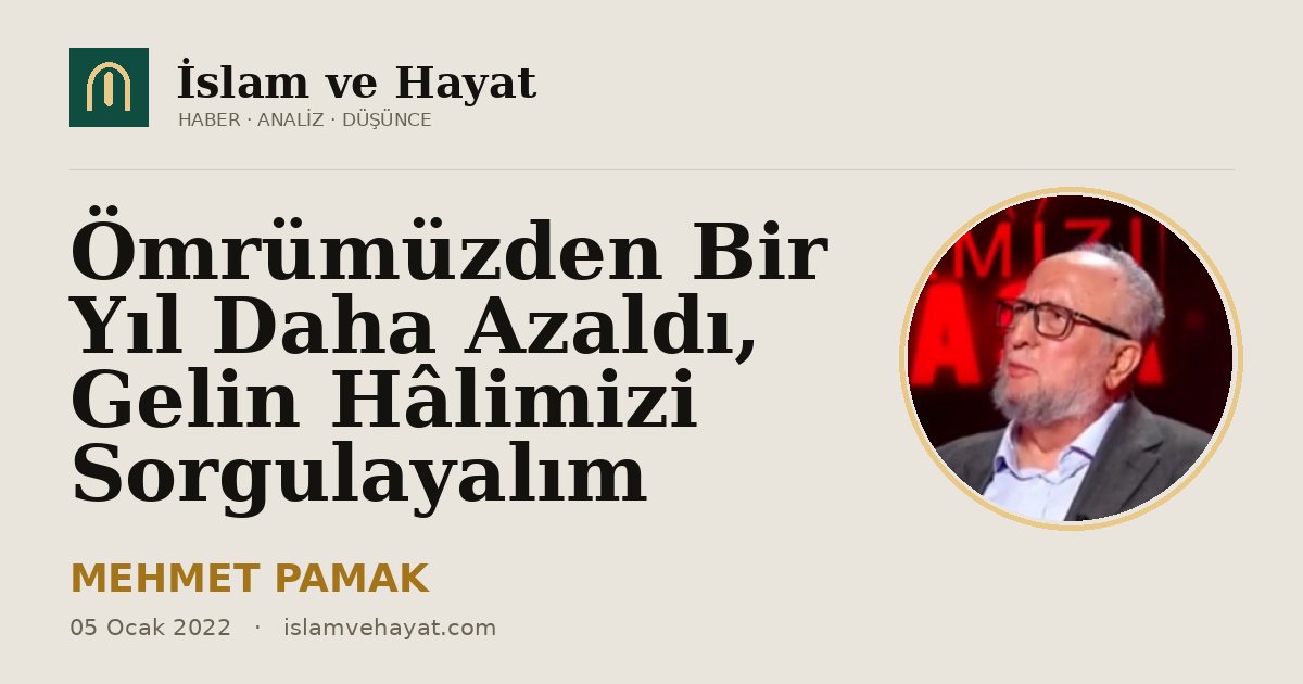 Ömrümüzden Bir Yıl Daha Azaldı, Gelin Hâlimizi Sorgulayalım