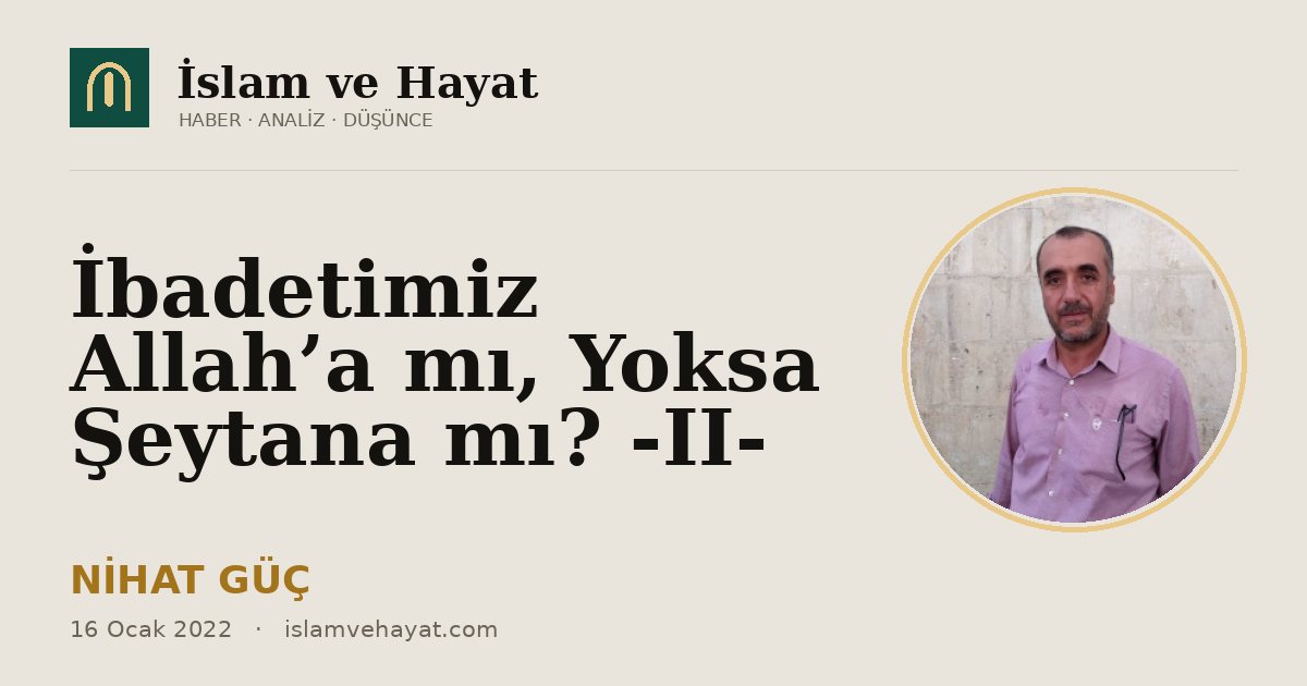 İbadetimiz Allah’a mı, Yoksa Şeytana mı? -II-