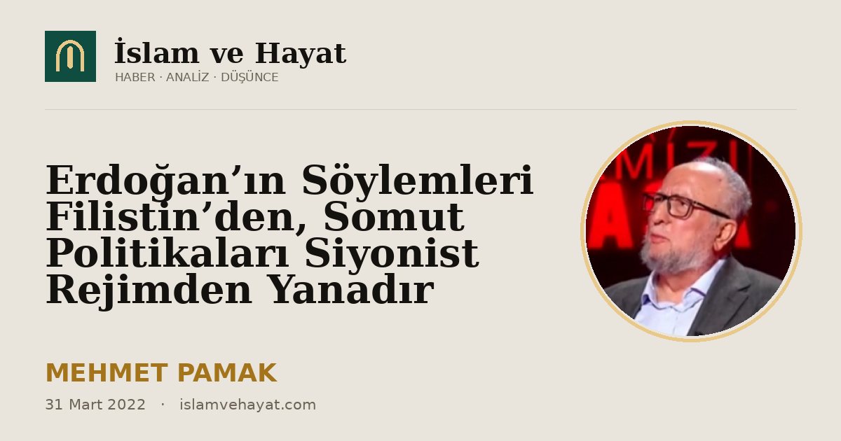 Erdoğan’ın Söylemleri Filistin’den, Somut Politikaları Siyonist Rejimden Yanadır
