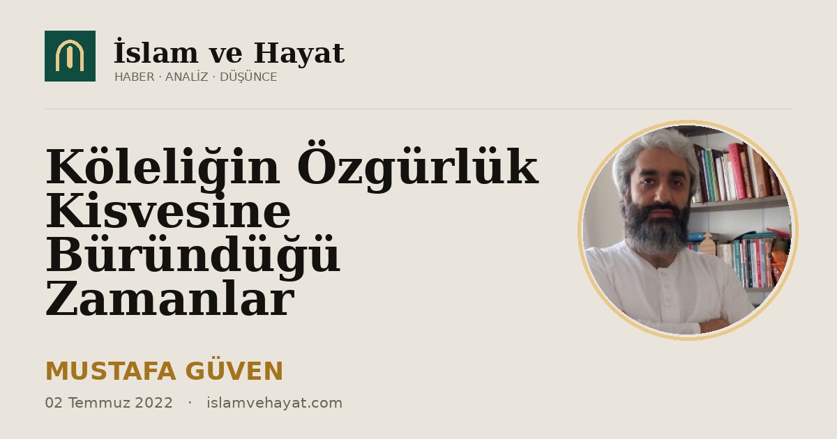 Köleliğin Özgürlük Kisvesine Büründüğü Zamanlar