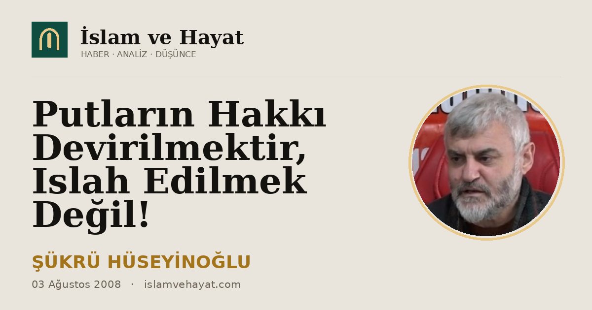 Putların Hakkı Devirilmektir, Islah Edilmek Değil!