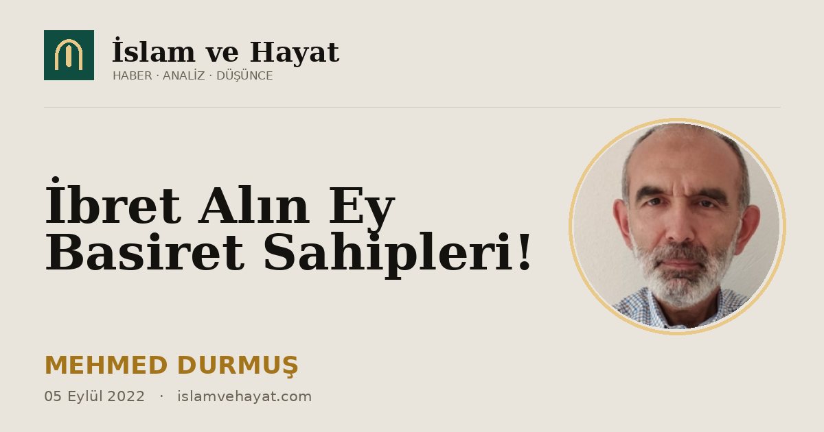 İbret Alın Ey Basiret Sahipleri!