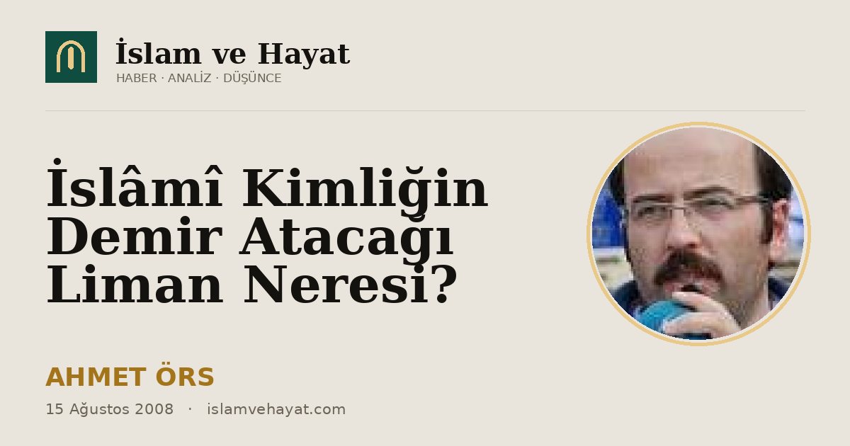 İslâmî Kimliğin Demir Atacağı Liman Neresi?
