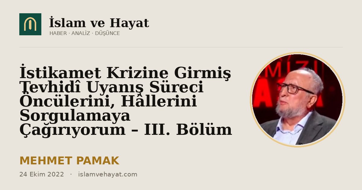 İstikamet Krizine Girmiş Tevhidî Uyanış Süreci Öncülerini, Hâllerini Sorgulamaya Çağırıyorum – III. Bölüm