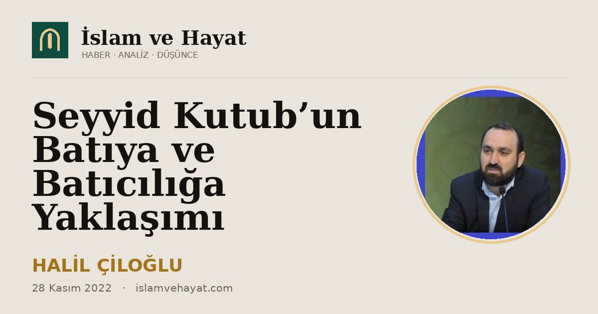 Seyyid Kutub’un Batıya ve Batıcılığa Yaklaşımı