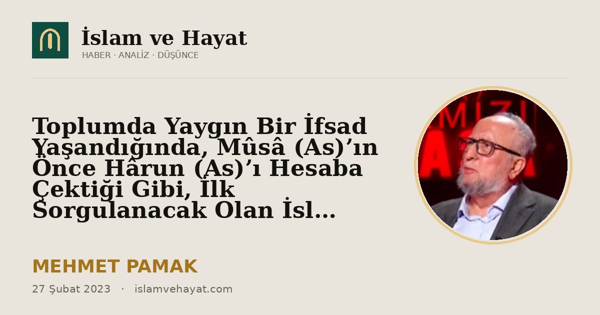 Toplumda Yaygın Bir İfsad Yaşandığında, Mûsâ (As)’ın Önce Hârun (As)’ı Hesaba Çektiği Gibi, İlk Sorgulanacak Olan İslamî Daveti Temsil Eden Tevhidî Kesimdir