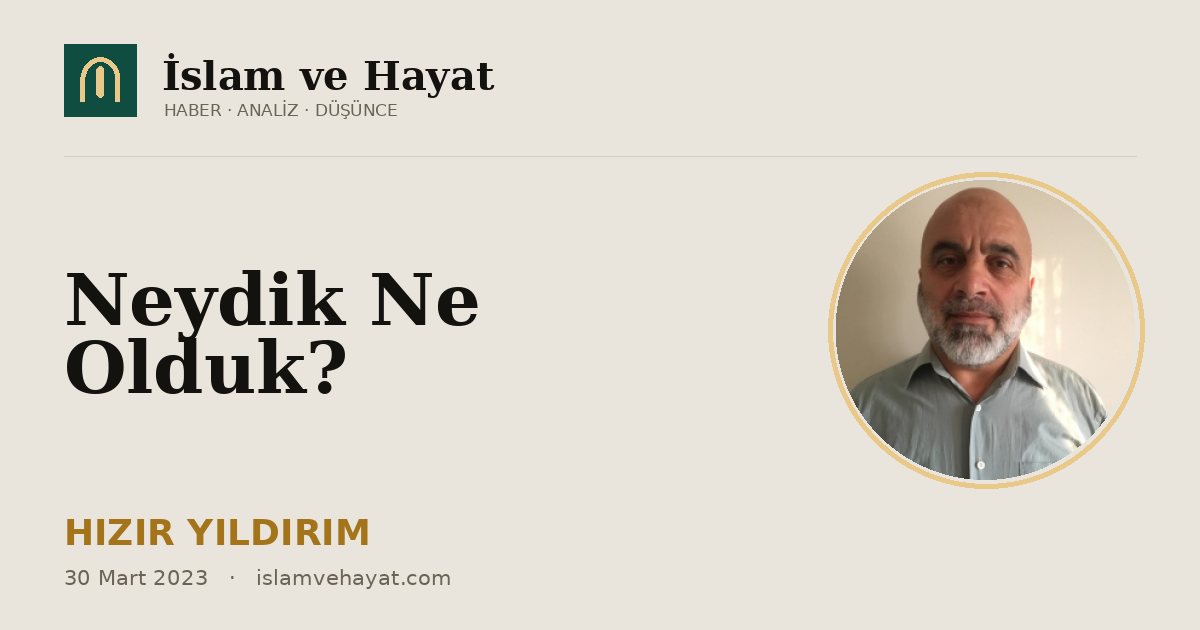 Neydik Ne Olduk?
