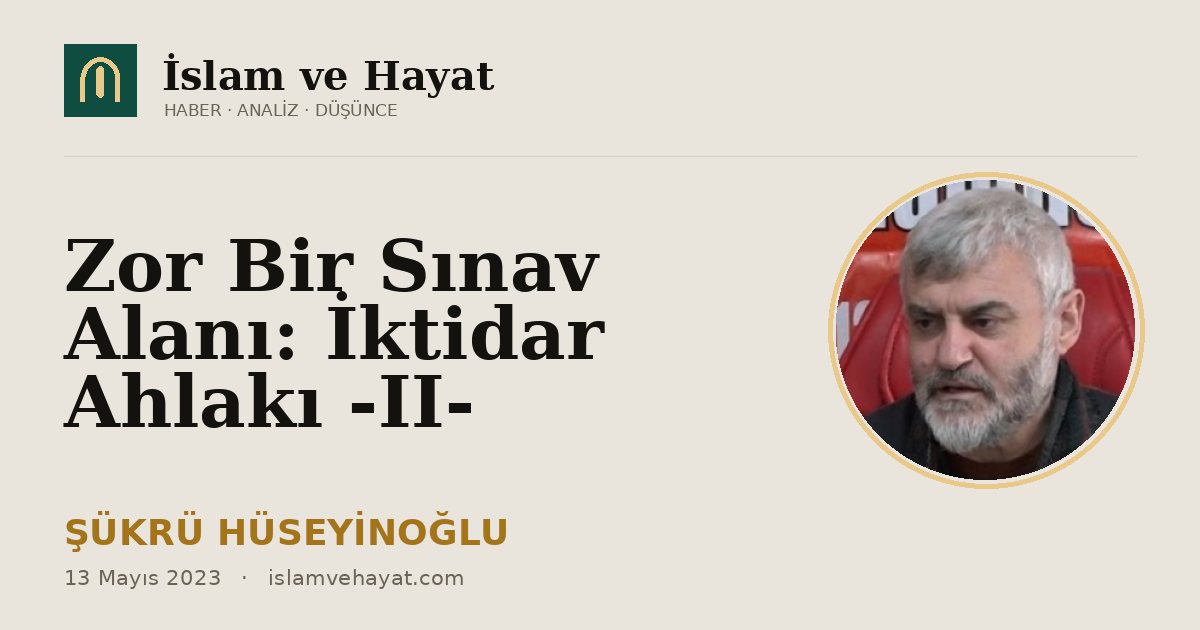 Zor Bir Sınav Alanı: İktidar Ahlakı -II-