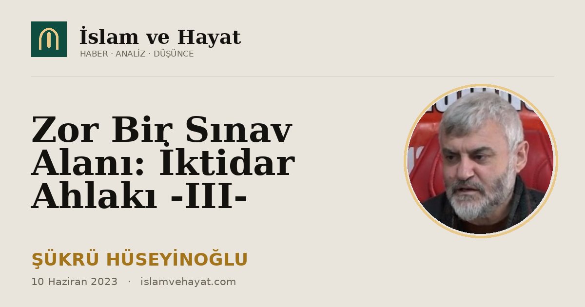 Zor Bir Sınav Alanı: İktidar Ahlakı -III-