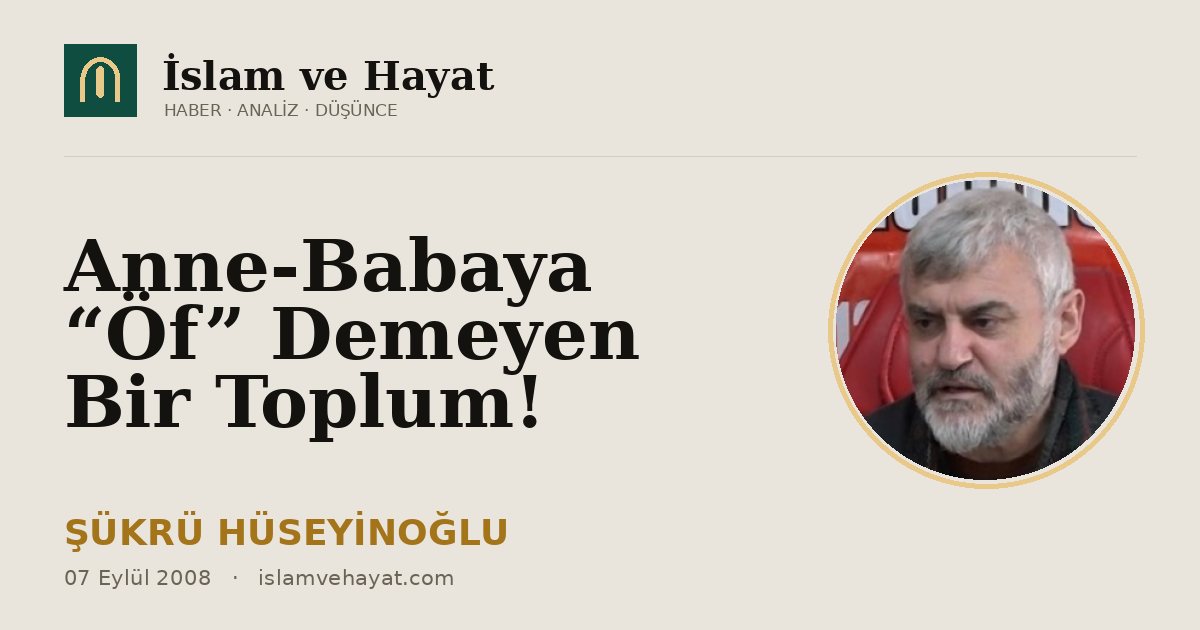Anne-Babaya “Öf” Demeyen Bir Toplum!