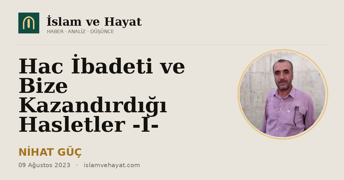 Hac İbadeti ve Bize Kazandırdığı Hasletler -I-