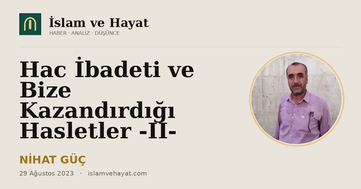 Hac İbadeti ve Bize Kazandırdığı Hasletler -II-