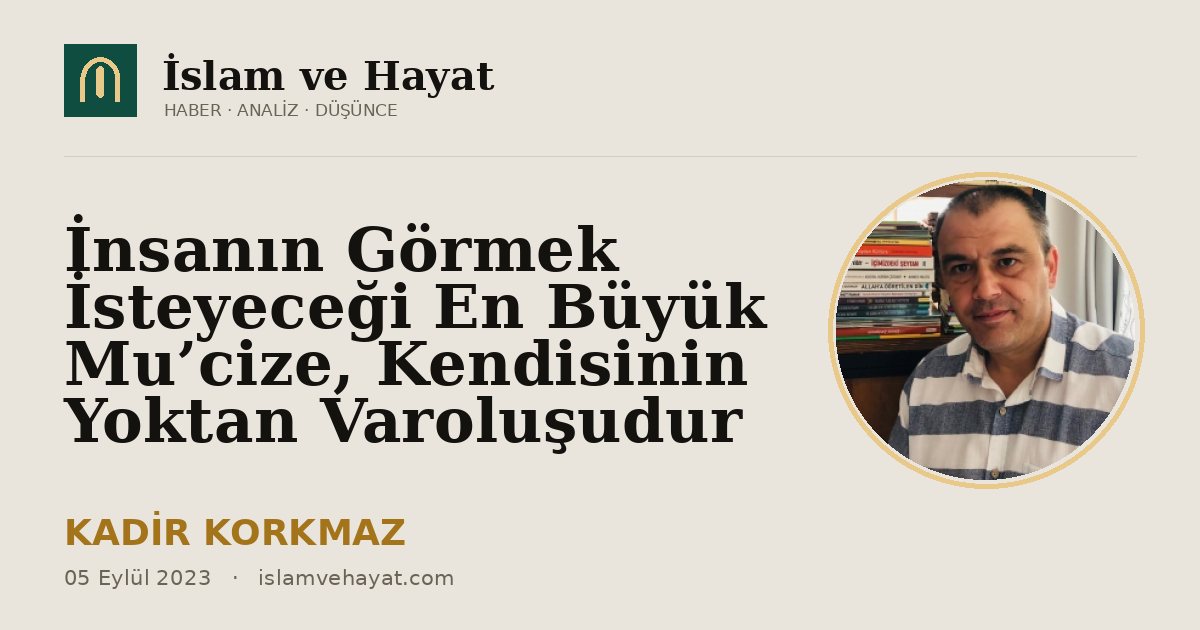 İnsanın Görmek İsteyeceği En Büyük Mu’cize, Kendisinin Yoktan Varoluşudur