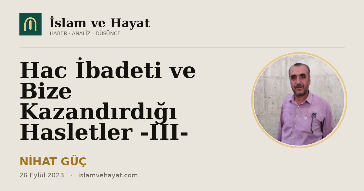 Hac İbadeti ve Bize Kazandırdığı Hasletler -III-