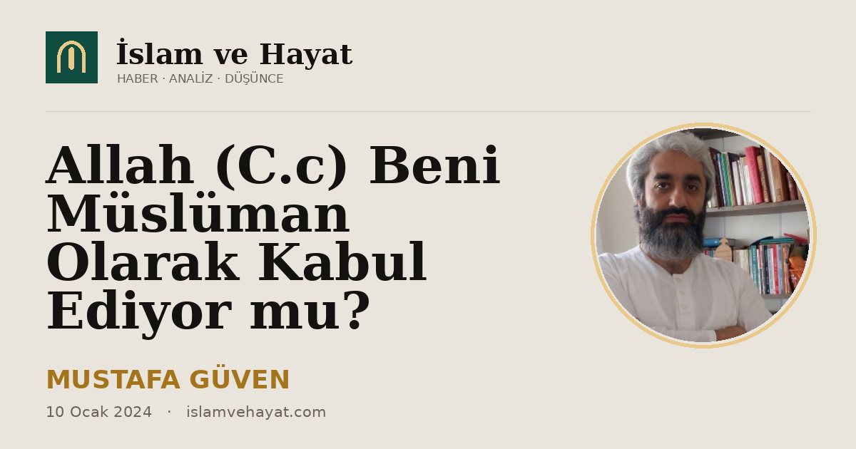 Allah (C.c) Beni Müslüman Olarak Kabul Ediyor mu?