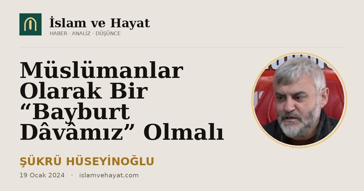 Müslümanlar Olarak Bir “Bayburt Dâvâmız” Olmalı