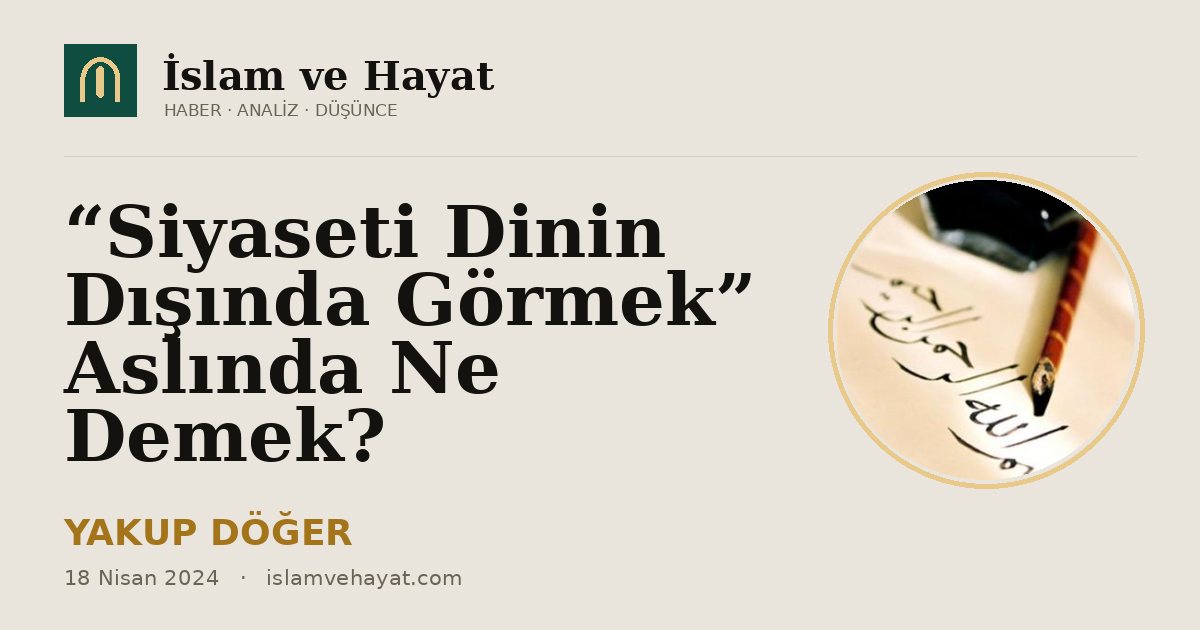 “Siyaseti Dinin Dışında Görmek” Aslında Ne Demek?