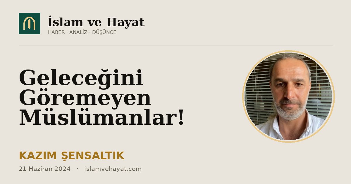 Geleceğini Göremeyen Müslümanlar!