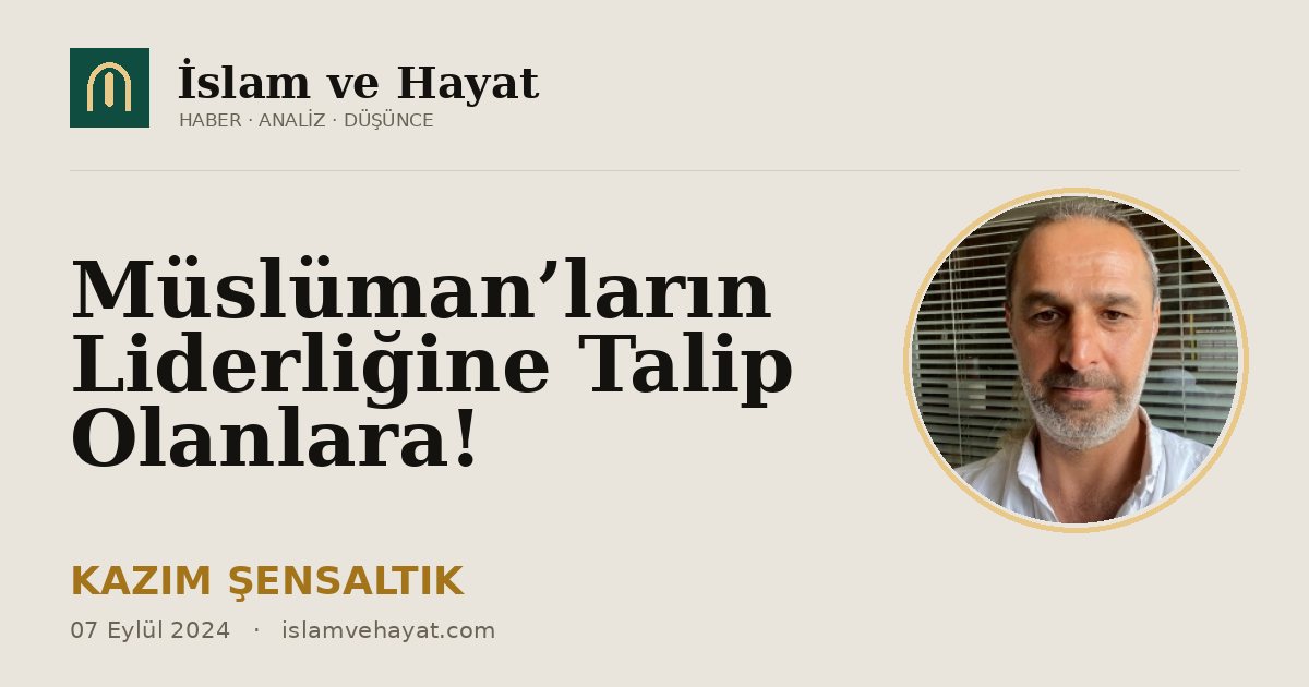 Müslüman’ların Liderliğine Talip Olanlara!