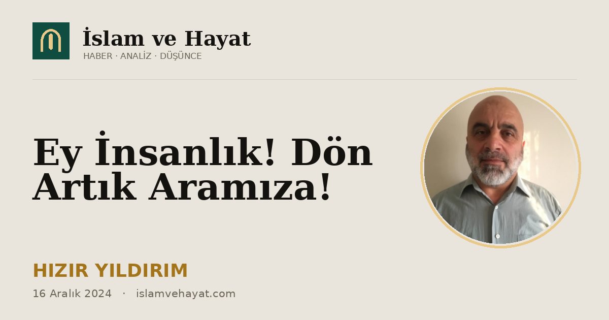 Ey İnsanlık! Dön Artık Aramıza!