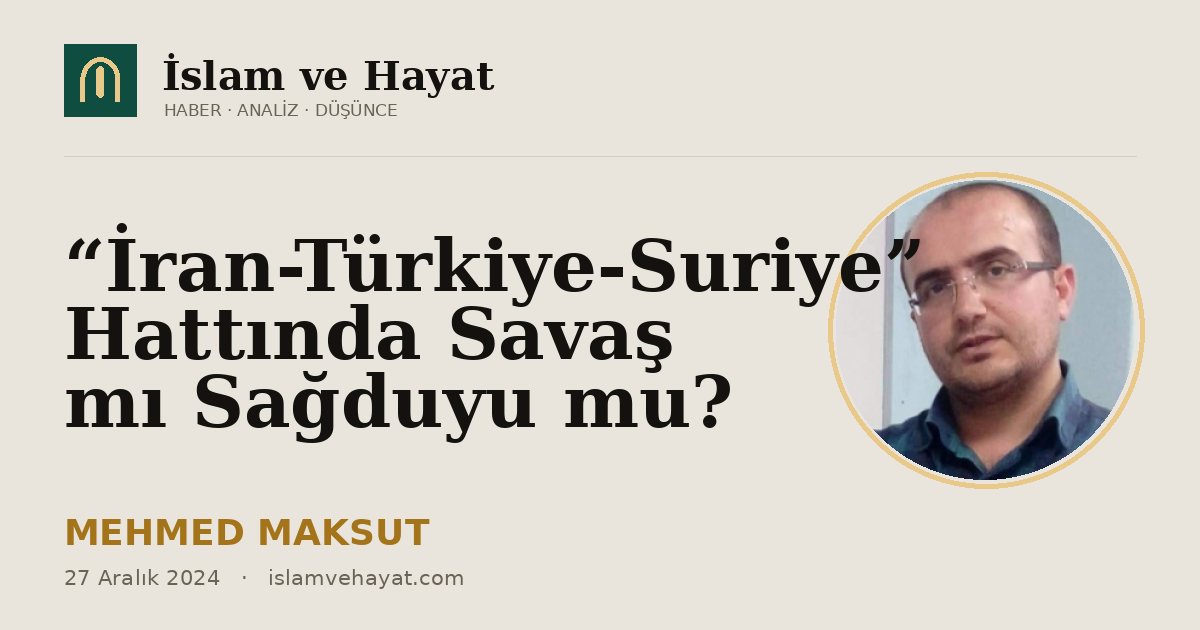 “İran-Türkiye-Suriye” Hattında Savaş mı Sağduyu mu?