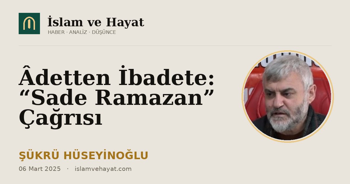 Âdetten İbadete: “Sade Ramazan” Çağrısı