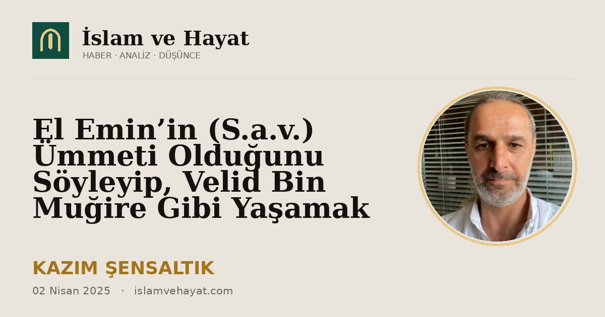 El Emin’in (S.a.v.) Ümmeti Olduğunu Söyleyip, Velid Bin Muğire Gibi Yaşamak