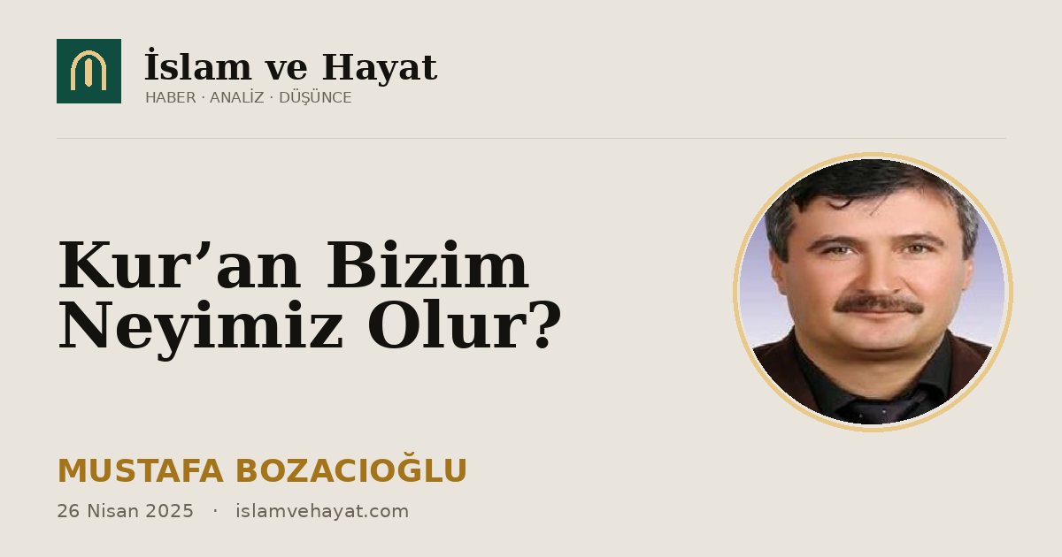 Kur’an Bizim Neyimiz Olur?