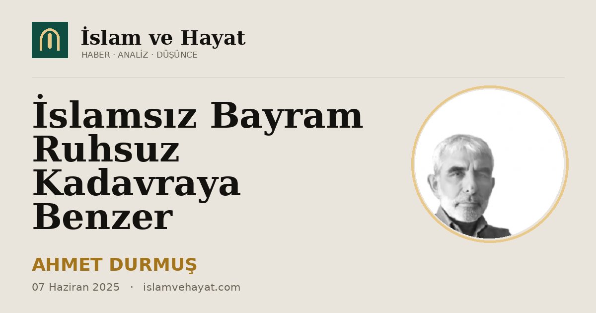İslamsız Bayram Ruhsuz Kadavraya Benzer