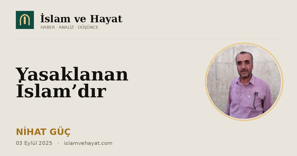 Yasaklanan İslam’dır