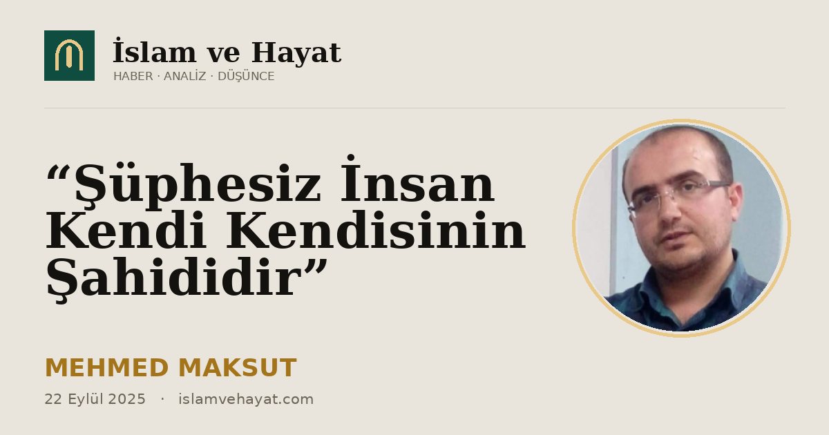 “Şüphesiz İnsan Kendi Kendisinin Şahididir”