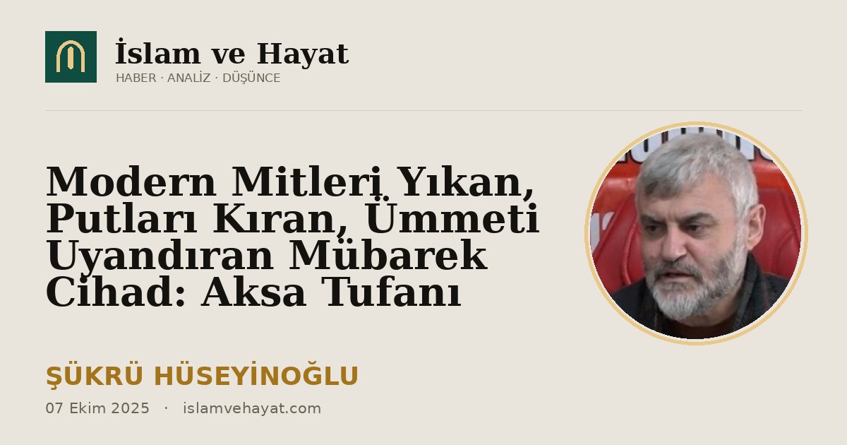 Modern Mitleri Yıkan, Putları Kıran, Ümmeti Uyandıran Mübarek Cihad: Aksa Tufanı