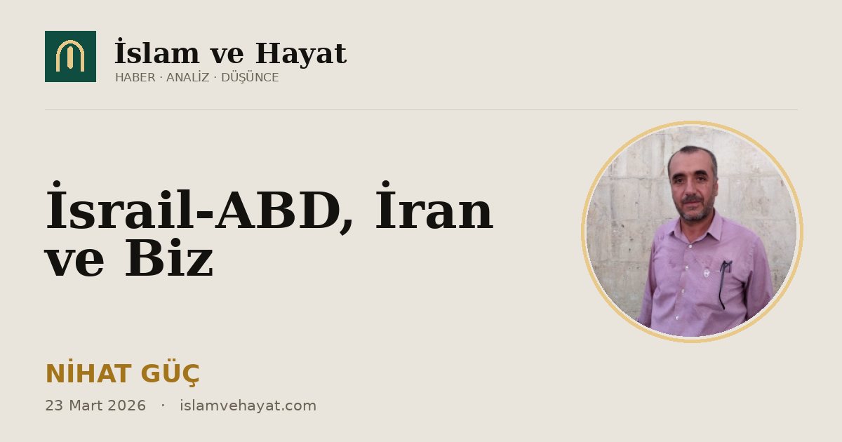 İsrail-ABD, İran ve Biz