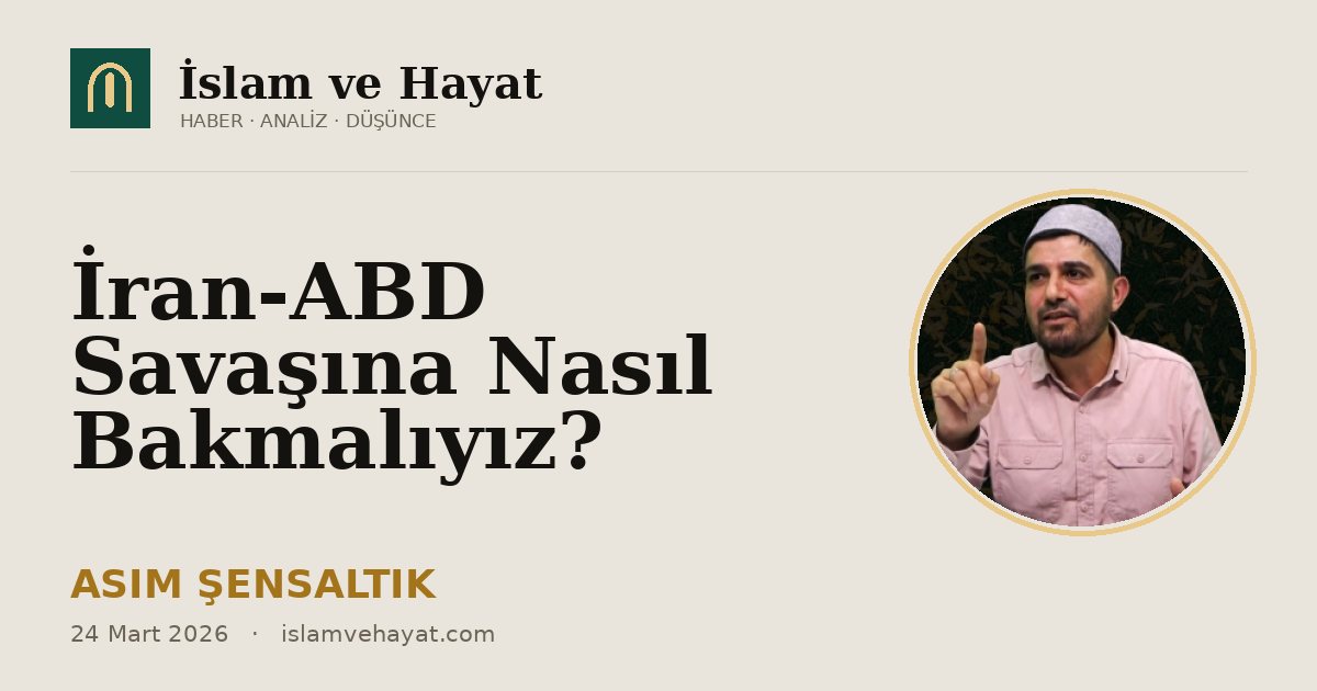 İran-ABD Savaşına Nasıl Bakmalıyız?