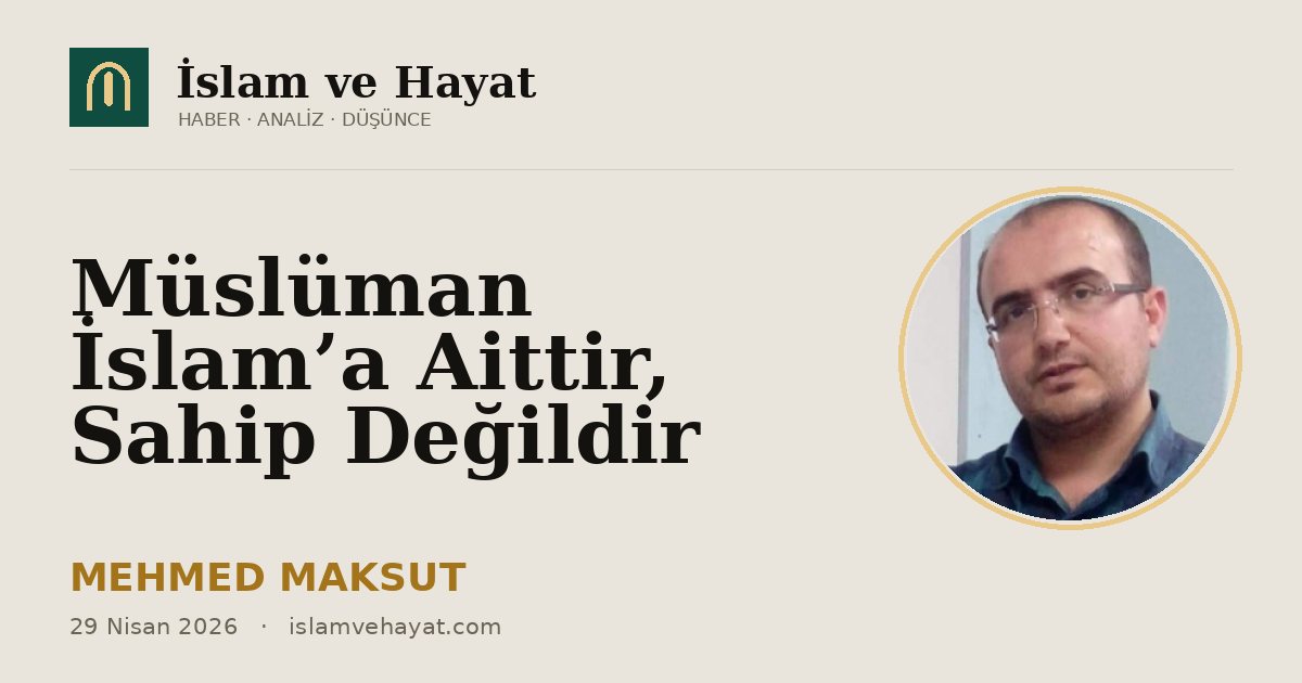 Müslüman İslam’a Aittir, Sahip Değildir