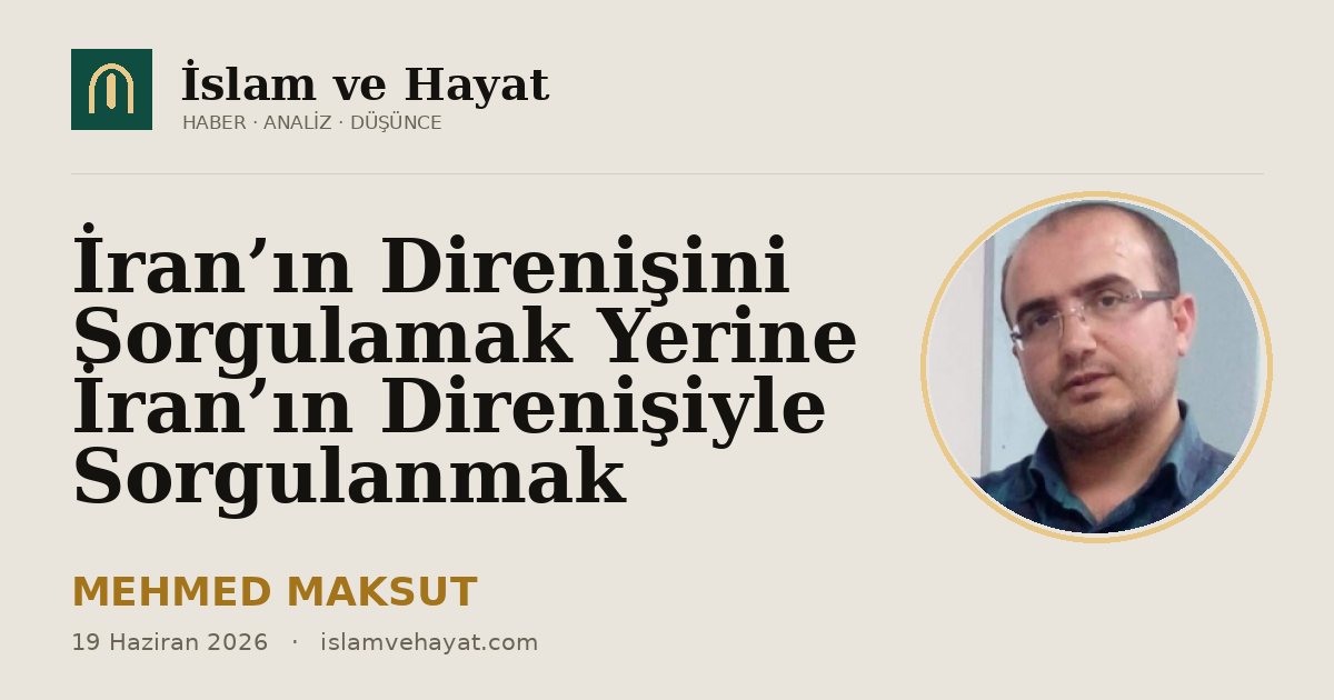 İran’ın Direnişini Sorgulamak Yerine İran’ın Direnişiyle Sorgulanmak