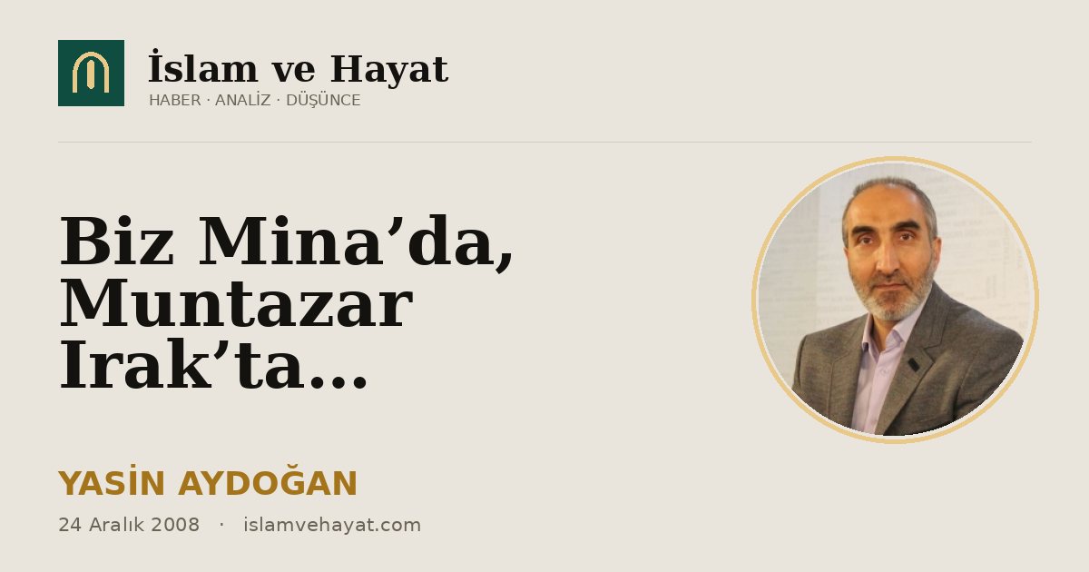 Biz Mina’da, Muntazar Irak’ta…