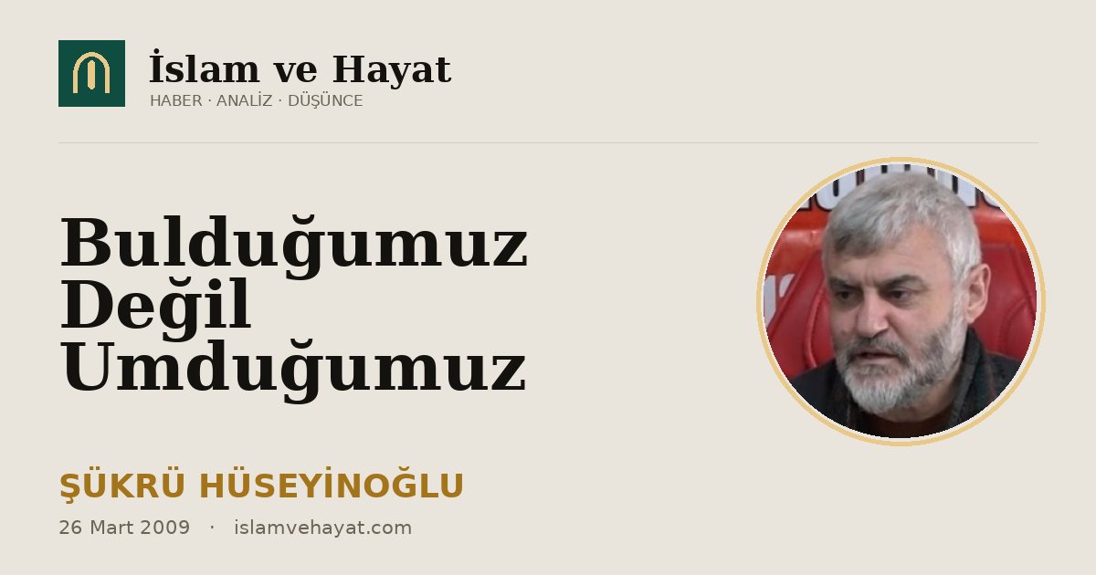 Bulduğumuz Değil Umduğumuz