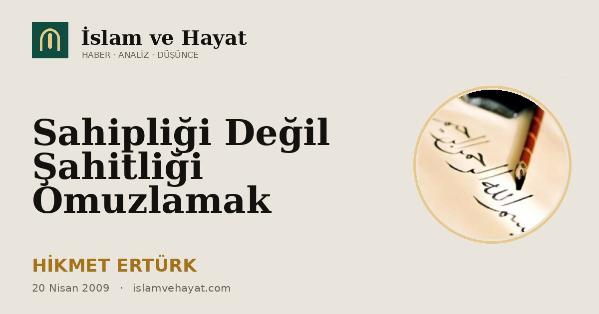 Sahipliği Değil Şahitliği Omuzlamak