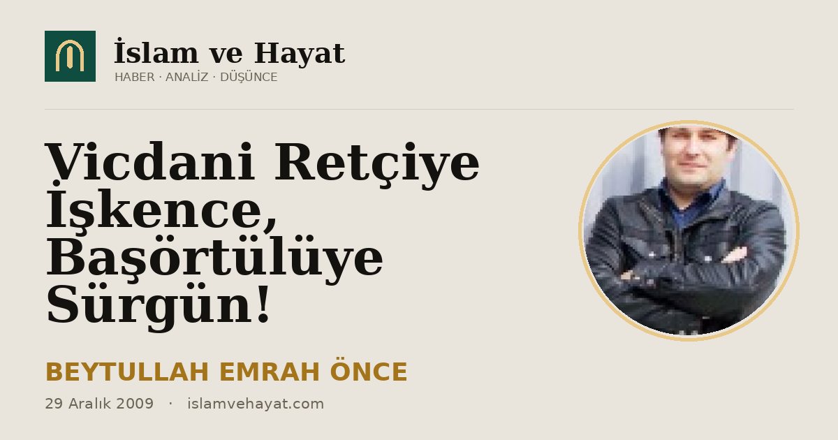 Vicdani Retçiye İşkence, Başörtülüye Sürgün!