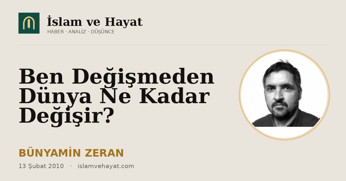 Ben Değişmeden Dünya Ne Kadar Değişir?