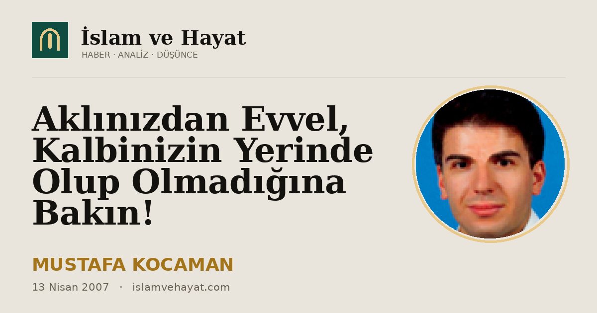 Aklınızdan Evvel, Kalbinizin Yerinde Olup Olmadığına Bakın!