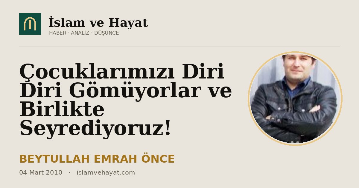 Çocuklarımızı Diri Diri Gömüyorlar ve Birlikte Seyrediyoruz!