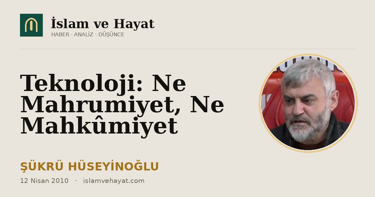 Teknoloji: Ne Mahrumiyet, Ne Mahkûmiyet
