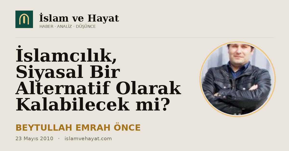 İslamcılık, Siyasal Bir Alternatif Olarak Kalabilecek mi?