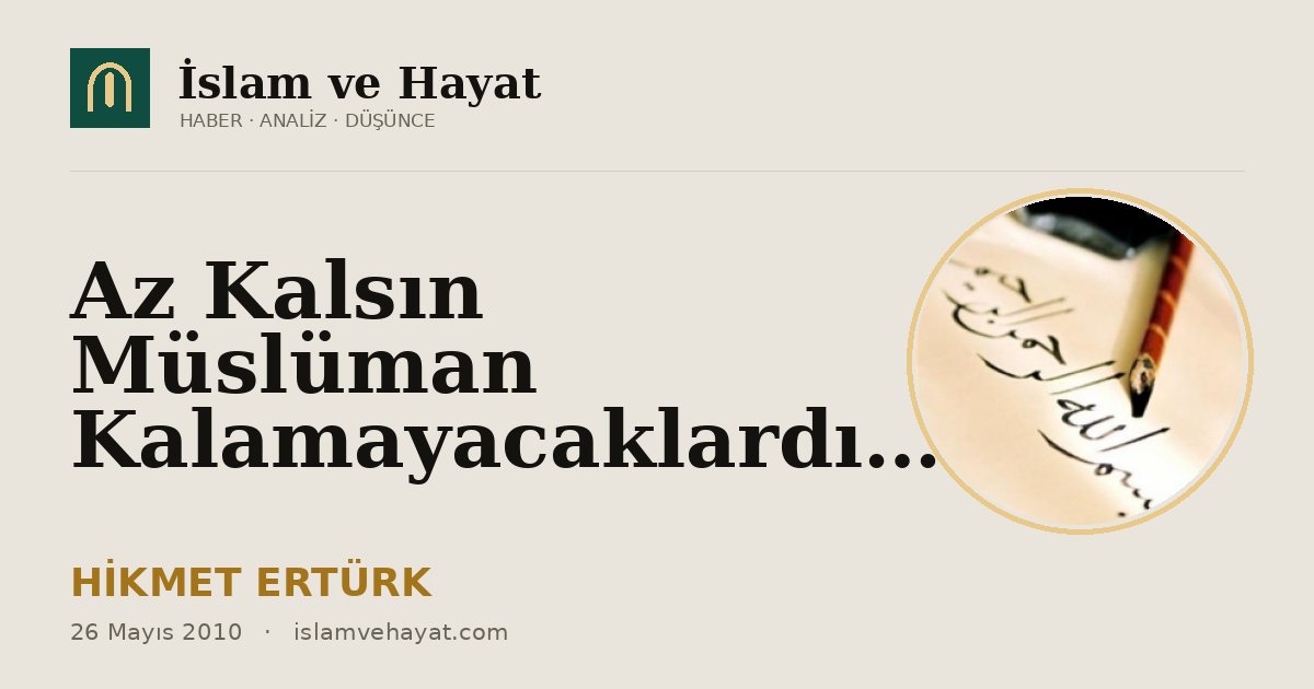 Az Kalsın Müslüman Kalamayacaklardı…