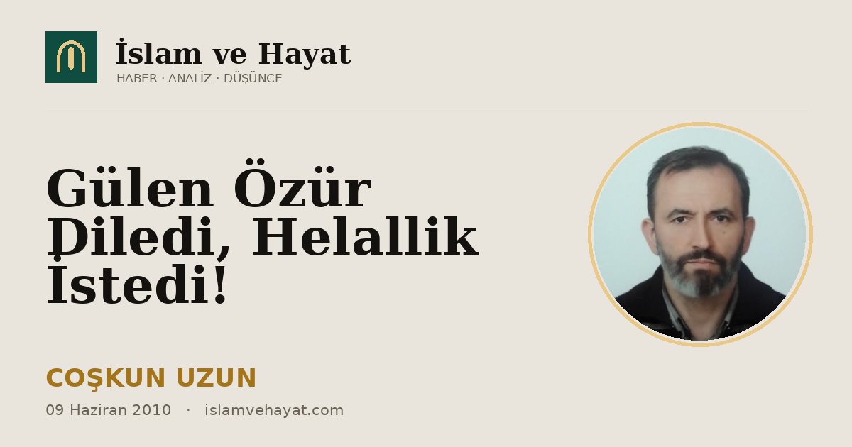 Gülen Özür Diledi, Helallik İstedi!